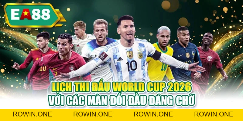 Lịch Thi Đấu World Cup 2026 Full 104 Trận Ở Giờ Việt Nam Lịch Thi Đấu World Cup 2026 Full 104 Trận Ở Giờ Việt Nam